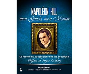 Napoléon Hill, mon guide, mon mentor: La recette du succès pour une vie accomplie