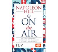 Napoleon Hill on the Air: Die fünf Fundamente des Erfolgs - die Radioshow erstmals auf Deutsch | Die Weisheiten aus 'Think and Grow Rich' für Beruf, Karriere und privates Glück u. Zufriedenheit