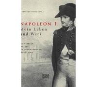Napoleon I. Mein Leben Und Werk. Schriften, Briefe, Proklamationen, Bulletins