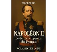 Napoléon III: Le dernier empereur des Français