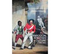 Napoleon in British Culture - Gregory Dr James Plymouth University UK - Bloomsbury Publishing PLC - Livre en Anglais - Hardback Gregory Dr James Plymouth University UKGregory Dr James Plymouth Univers