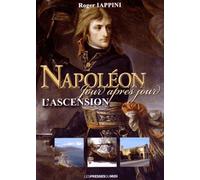 Napoléon Jour Après Jour - L'ascension : De La Naissance Au 18 Brumaire