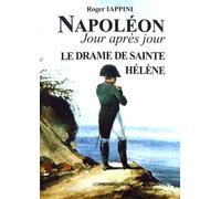 Napoléon Jour Après Jour - Le Drame De Sainte-Hélène (1815 À 1821)