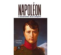 Napoléon L'ascension d'un empire - Christine Hochet - Le Lys Bleu - broché - Roman
