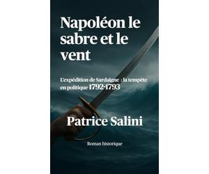 Napoléon, le sabre et le vent: L’expédition de Sardaigne : la tempête en politique 1792-1793