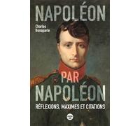 Napoléon par Napoléon - Réflexions, maximes et citations (nouvelle édition) - Charles Napoléon - Le Cherche-Midi - broché - Biographie