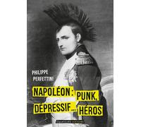 Napoléon, Punk, dépressif…héros - Philippe Perfettini - Des Equateurs Eds - broché - Biographie