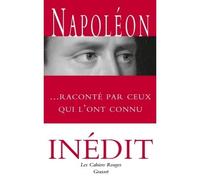 Napoléon raconté par ceux qui l'ont connu Anthologie choisie et présentée par Arthur Chevallier - Collectif - Grasset - broché - Biographie