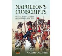 Napoleon’s Conscripts: Conscription and the French Army, 1798-1815