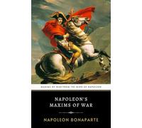 Napoleon’s Maxims of War: A Timeless Military Guide of War Strategy and Napoleonic Warfare