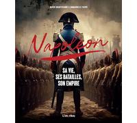 Napoléon: Sa vie, ses batailles, son empire