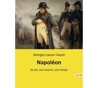 Napoléon - Sa Vie, Son Oeuvre, Son Temps