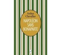 Napoleon sans bonaparte Arthur Chevallier (Auteur)