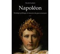 Napoléon - Stratégie Politique Et Moyens De Gouvernement