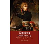 Napoleon: Symbol for an Age: A Brief History With Documents