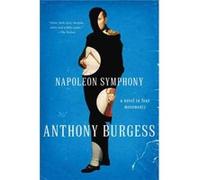 Napoleon Symphony A Novel in Four Movements by Anthony Burgess Anthony Burgess (Auteur)