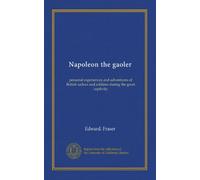 Napoleon the gaoler: personal experiences and adventures of British sailors and soldiers during the great captivity