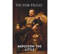 Napoleon The Little: Examining Louis-Napoleon Bonaparte's Rise to Power (Annotated)