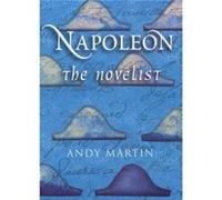 Napoleon the Novelist by Andy University of Cambridge Martin Andrew Martin (Auteur)