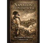 Napoleon: The Peninsular War (1808-1814): The Complete Art Collection - Volumes I-III
