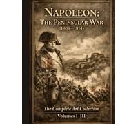 Napoleon: The Peninsular War (1808-1814): The Complete Art Collection - Volumes I-III
