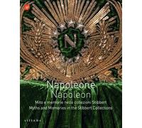Napoleone. Mito e memorie nelle collezioni Stibbert-Napoleon. Myths and memories in the Stibbert collections. Ediz. bilingue