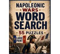 Napoleonic Wars Word Search: 55 Large-Print Napoleonic Wars Word Search Puzzles with Napoleon, Waterloo, Trafalgar, Empires and European History | 110 Pages | Solutions Included