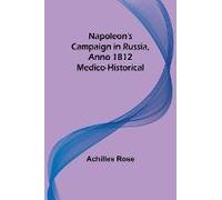 Napoleon's Campaign In Russia, Anno 1812; Medico-Historical