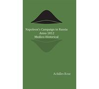 Napoleon's Campaign in Russia, Anno 1812; Medico-Historical