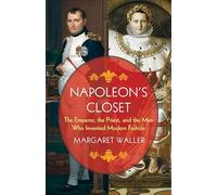 Napoleon's Closet: The Emperor, the Priest, and the Men Who Invented Modern Fashion