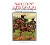 Napoleon's Elite Cavalry: Cavalry of the Imperial Guard, 1804-1815