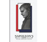 Napoleon's Final Reflections: From Barry O'Meara's Napoleon in Exile