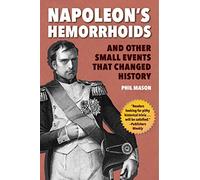 Napoleon's Hemorrhoids: And Other Small Events That Changed History