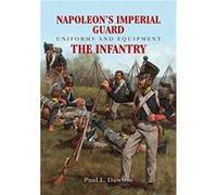 Napoleon's Imperial Guard Uniforms and Equipment: The Infantry