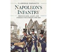 Napoleon's Infantry: French Line, Light and Foreign Regiments 1799-1815