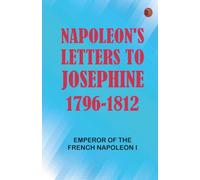 Napoleon's Letters to Josephine 1796-1812