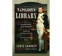Napoleon's Library: The Emperor, His Books and Their Influence on the Napoleonic Era