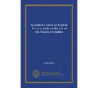 Napoleon's notes on English history, made on the eve of the French revolution