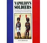 Napoleon's Soldiers: The Grande Armee of 1807 As Depicted in the Paintings of the Otto Manuscript