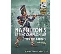 Napoleon's Spring Campaign 1813: Lützen and Bautzen: A Wargamer's Guide