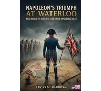 Napoleon's triumph at Waterloo: What would the world be like under Napoleonic rule?