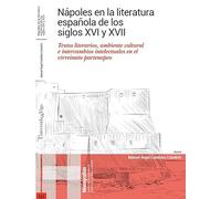 Nápoles en la literatura española de los siglos XVI y XVII.: Textos literarios, ambiente cultural e intercambios intelectuales en el virreinato partenopeo
