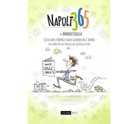 Napoli 365. Cosa fare a Napoli ogni giorno dell’anno. Un libro per chi non ha un cacchio da fare…