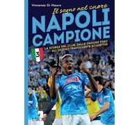 Napoli campione. Il sogno nel cuore. La storia del club, dalle origini fino all'ultimo travolgente scudetto!
