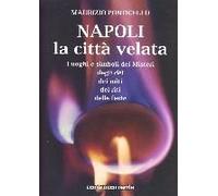 Napoli, La Città Velata. Luoghi E Simboli Dei Misteri, Degli Dei, Dei Miti, Dei Riti, Delle Feste