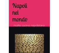 NAPOLI NEL MONDO: Un viaggio tra i profumi e i segreti della cucina partenopea