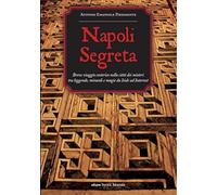 Napoli segreta. Breve viaggio esoterico nella città dei misteri tra leggende, miracoli e magie