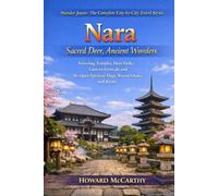 Nara: Sacred Deer, Ancient Wonders: Towering Temples, Deer Parks, Lantern Festivals and the Quiet Spiritual Magic Beyond Osaka and Kyoto