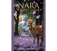 Nara travel guide 2025: “Discover Japan’s Ancient Capital: Temples, Deer Park, Culture, Nature, Food, and Hidden Gems for Every Traveler”