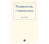 Narbonne, l'irrésistible - Jean Cames - Du Pantheon Eds - broché - Essai